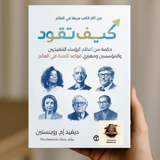 كيف تقود فريقك أو شركتك نحو النجاح؟ أسرار القيادة من أقوى الشخصيات 1 ملخص كتاب كيف تقود : حكمة من أعظم الرؤساء التنفيذين و المؤسسين و مغيري قواعد اللعبة في العالم